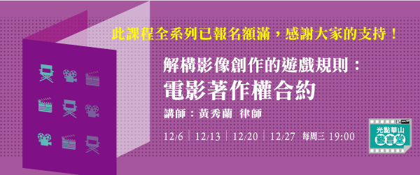 解構影像創作的遊戲規則：電影著作權合約/講師黃秀蘭/12/6｜12/13｜12/20｜12/27  每周三 19:00上課
