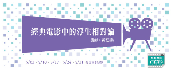 經典電影中的浮生相對論/講師黃建業 5/03、5/10、5/17、5/24、5/31 每周四 19:00上課