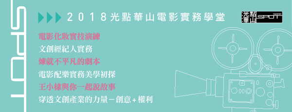 2018光點華山電影實務學堂-電影化妝實技演練/文創經紀人實務/◎煉就不平凡的劇本/◎電影配樂實務美學初探/◎王小棣與你一起說故事/◎穿透文創產業的力量－創意+權利
